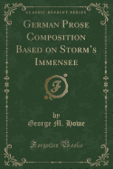 German Prose Composition Based on Storm's Immensee (Classic Reprint)