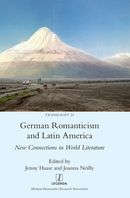 German Romanticism and Latin America: New Connections in World Literature - Haase, Jenny (Editor), and Neilly, Joanna (Editor)