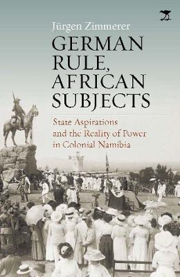German Rule, African Subjects: State Aspirations and the Reality of Power in Colonial Namibia - Zimmerer, Jrgen