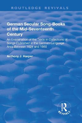 German Secular Song-Books of the Mid-Seventeenth Century: An Examination of the Texts in Collections of Songs Published in the German-Language Area Between 1624 and 1660: An Examination of the Texts in Collections of Songs Published in the German... - Harper, Anthony J