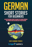 German Short Stories for Beginners: 20 Captivating Short Stories to Learn German & Grow Your Vocabulary the Fun Way!
