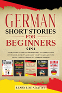 German Short Stories for Beginners - 5 in 1: Over 500 Dialogues and Short Stories to Learn German in your Car. Have Fun and Grow your Vocabulary with Crazy Effective Language Learning Lessons