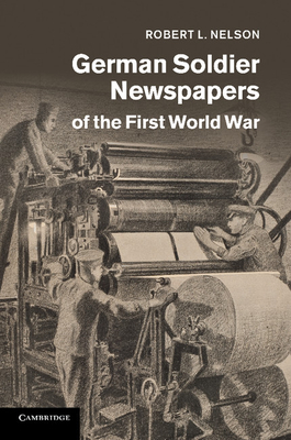 German Soldier Newspapers of the First World War - Nelson, Robert L.