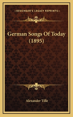 German Songs of Today (1895) - Tille, Alexander (Editor)