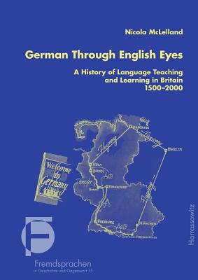 German Through English Eyes: A History of Language Teaching and Learning in Britain 1500-2000 - McLelland, Nicola, Dr.