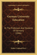 German University Education: Or the Professors and Students of Germany (1846)