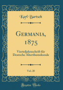 Germania, 1875, Vol. 20: Vierteljahrsschrift Fr Deutsche Alterthumskunde (Classic Reprint)