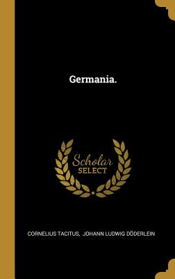 Germania. - Tacitus, Cornelius, and Johann Ludwig Doderlein (Creator)