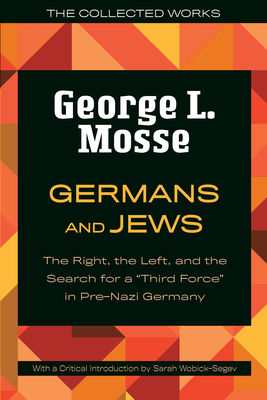 Germans and Jews: The Right, the Left, and the Search for a Third Force in Pre-Nazi Germany - Mosse, George L
