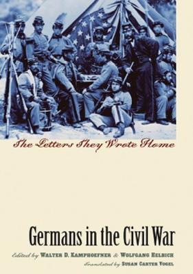 Germans in the Civil War: The Letters They Wrote Home - Kamphoefner, Walter D (Editor), and Helbich, Wolfgang (Editor)