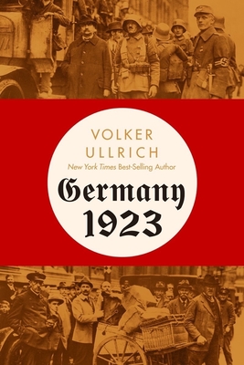 Germany 1923: Hyperinflation, Hitler's Putsch, and Democracy in Crisis - Ullrich, Volker, and Chase, Jefferson (Translated by)