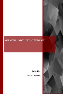 Germany and the Imagined East - Roberts, Lee M (Editor)