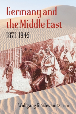 Germany and the Middle East: 1871-1945 - Schwanitz, Wolfgang G (Editor)