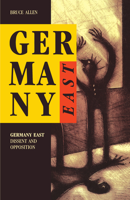 Germany East: Dissent and Opposition - Allen, Bruce