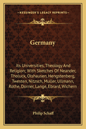 Germany: Its Universities, Theology and Religion: With Sketches of Neander, Tholuck, Olshausen, Hengstenberg, Twesten, Nitzsch, Muller, Ullmann, Rothe, Dorner, Lange, Ebrard, Wichern, and Other Distinguished German Divines of the Age