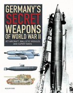 Germany's Secret Weapons of World War II: Jet aircraft, ballistic missiles and super tanks