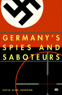 Germany's Spies & Sabateurs: Infiltrating the Allies in World War II - Johnson, David