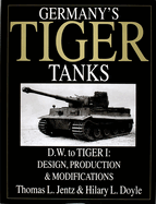 Germany's Tiger Tanks D.W. to Tiger I: Design, Production & Modifications