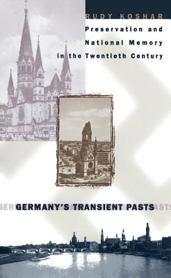 Germany's Transient Pasts: Preservation and National Memory in the Twentieth Century - Koshar, Rudy J