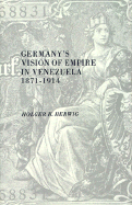 Germany's Vision of Empire in Venezuela, 1871-1914