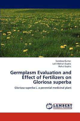Germplasm Evaluation and Effect of Fertilizers on Gloriosa superba - Kumar, Sandeep, and Gupta, Lalit Mohan, and Gupta, Rahul