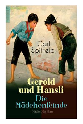Gerold und Hansli - Die M?dchenfeinde: Autobiografisches Kinderbuch des Literatur-Nobelpreistr?gers Carl Spitteler - Spitteler, Carl