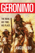 Geronimo, 142: The Man, His Time, His Place