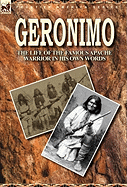 Geronimo: The Life of the Famous Apache Warrior in His Own Words