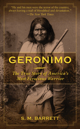 Geronimo: The True Story of America's Most Ferocious Warrior