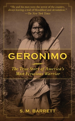 Geronimo: The True Story of America's Most Ferocious Warrior - Geronimo, and Barrett, S M (Editor)