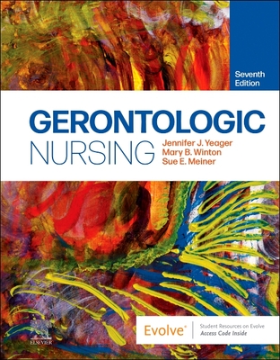 Gerontologic Nursing - Yeager, Jennifer J, PhD, RN, and Winton, Mary B, PhD, RN, and Meiner, Sue E, Edd, Aprn