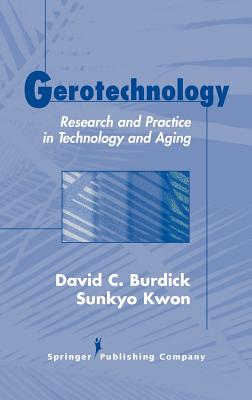 Gerotechnology: Research and Practice in Technology and Aging - Burdick, David, PhD (Editor), and Kwon, Sunkyo, PhD (Editor)