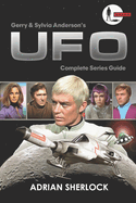 Gerry and Sylvia Anderson's UFO: Complete Series Guide: Collector's Edition