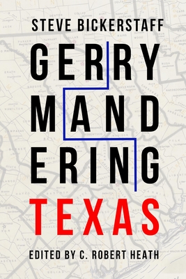 Gerrymandering Texas - Bickerstaff, Steve, and Heath, C Robert (Editor)