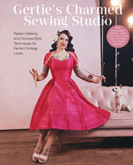 Gertie's Charmed Sewing Studio: Pattern Making and Couture-Style Techniques for Perfect Vintage Looks