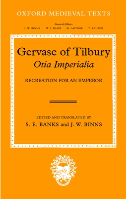 Gervaise of Tilbury: Otia Imperialia: Recreation for an Emperor - Banks, S E (Editor), and Binns, J W (Editor)