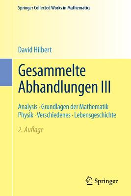 Gesammelte Abhandlungen III: Analysis - Grundlagen Der Mathematik Physik - Verschiedenes - Lebensgeschichte - Hilbert, David