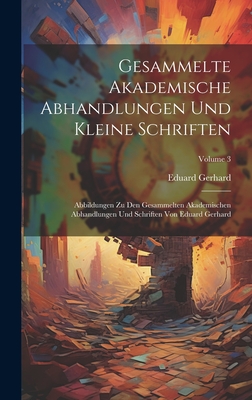 Gesammelte Akademische Abhandlungen Und Kleine Schriften: Abbildungen Zu Den Gesammelten Akademischen Abhandlungen Und Schriften Von Eduard Gerhard; Volume 3 - Gerhard, Eduard