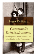 Gesammelte Kriminalromane: Hemmungslos + Bobbie Oder Die Liebe Eines Knaben + Der Frauenmrder: Die Besten Krimis Von Hugo Bettauer