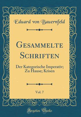 Gesammelte Schriften, Vol. 7: Der Kategorische Imperativ; Zu Hause; Krisen (Classic Reprint) - Bauernfeld, Eduard Von