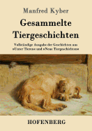 Gesammelte Tiergeschichten: Vollstndige Ausgabe der Geschichten aus Unter Tieren und Neue Tiergeschichten