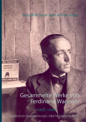 Gesammelte Werke in sauerl?ndischer Mundart: nebst hochdeutschen Texten - B?rger, Peter (Editor), and Wagener, Ferdinand, and Gr?n, Wolf-Dieter (Editor)