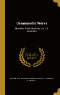 Gesammelte Werke: Novellen Briefe Gedichte Von J.J. Jacobsen.