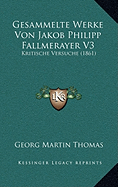 Gesammelte Werke Von Jakob Philipp Fallmerayer V3: Kritische Versuche (1861)