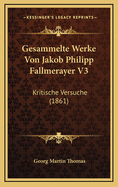 Gesammelte Werke Von Jakob Philipp Fallmerayer V3: Kritische Versuche (1861)