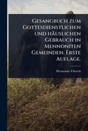 Gesangbuch zum Gottesdienstlichen und huslichen Gebrauch in Mennoniten Gemeinden. Erste Auflage.