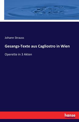 Gesangs-Texte aus Cagliostro in Wien: Operette in 3 Akten - Strauss, Johann