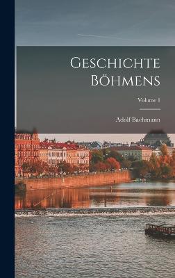 Geschichte Bhmens; Volume 1 - Bachmann, Adolf