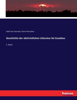 Geschichte der altchristlichen Litteratur bis Eusebius: 2. Band - Harnack, Adolf Von, and Preuschen, Erwin