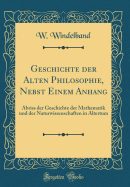 Geschichte Der Alten Philosophie, Nebst Einem Anhang: Abriss Der Geschichte Der Mathematik Und Der Naturwissenschaften in Altertum (Classic Reprint)